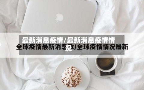 最新消息疫情/最新消息疫情情况-第1张图片