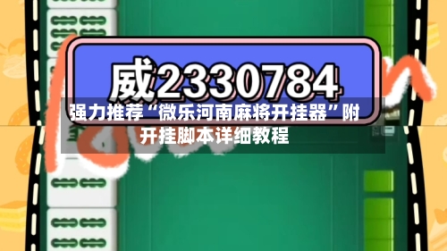 强力推荐“微乐河南麻将开挂器	”附开挂脚本详细教程-第2张图片