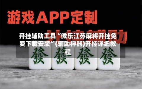 开挂辅助工具“微乐江苏麻将开挂免费下载安装”(辅助神器)开挂详细教程-第1张图片