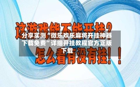分享实测“微乐欢乐麻将开挂神器下载免费	”详细开挂教程官方正版下载-第1张图片