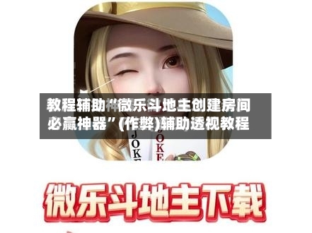 教程辅助“微乐斗地主创建房间必赢神器	”(作弊)辅助透视教程-第1张图片