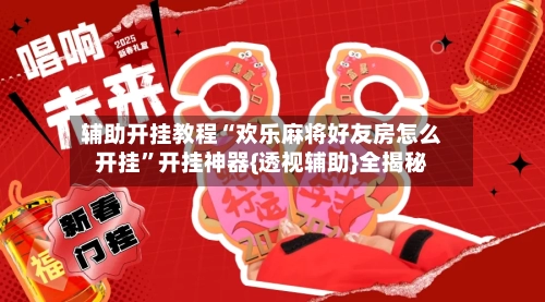 辅助开挂教程“欢乐麻将好友房怎么开挂	”开挂神器{透视辅助}全揭秘-第2张图片