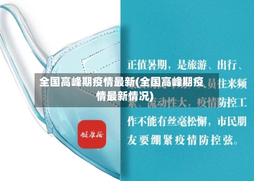 全国高峰期疫情最新(全国高峰期疫情最新情况)-第1张图片