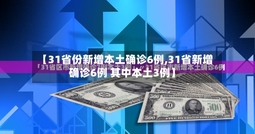 【31省份新增本土确诊6例,31省新增确诊6例 其中本土3例】-第1张图片