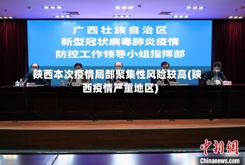 陕西本次疫情局部聚集性风险较高(陕西疫情严重地区)-第1张图片