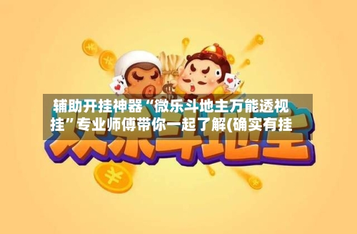 辅助开挂神器“微乐斗地主万能透视挂”专业师傅带你一起了解(确实有挂-第1张图片