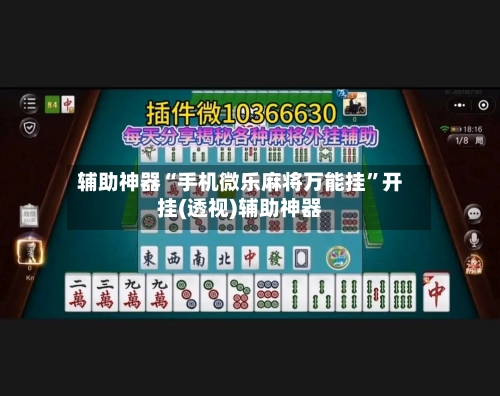 辅助神器“手机微乐麻将万能挂	”开挂(透视)辅助神器-第1张图片