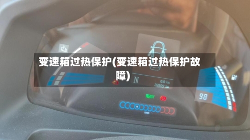 变速箱过热保护(变速箱过热保护故障)-第1张图片