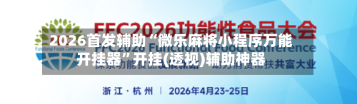 2026首发辅助“微乐麻将小程序万能开挂器	”开挂(透视)辅助神器-第1张图片