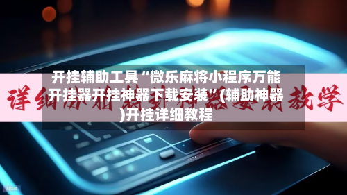 开挂辅助工具“微乐麻将小程序万能开挂器开挂神器下载安装”(辅助神器)开挂详细教程-第2张图片