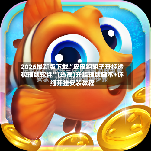 2026最新版下载“皮皮跑胡子开挂透视辅助软件	”(透视)开挂辅助脚本+详细开挂安装教程-第2张图片