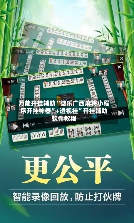 万能开挂辅助“微乐广西麻将小程序开挂神器”+透视挂	”开挂辅助软件教程-第1张图片