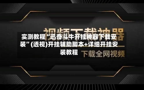 实测教程“迅奇斗牛开挂神器下载安装”(透视)开挂辅助脚本+详细开挂安装教程-第2张图片