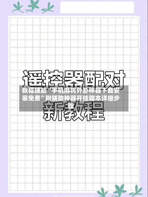 教程辅助“手机麻将外卦神器下载安装免费”附辅助神器开挂脚本详细步骤-第3张图片