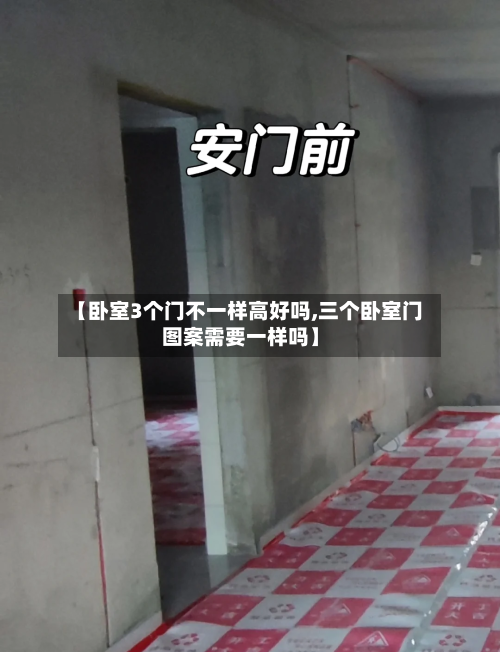 【卧室3个门不一样高好吗,三个卧室门图案需要一样吗】-第1张图片