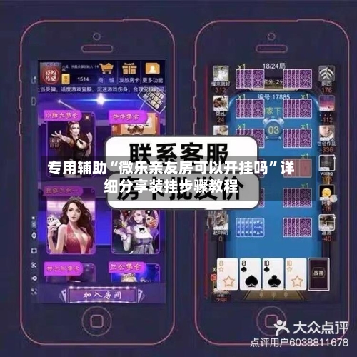 专用辅助“微乐亲友房可以开挂吗”详细分享装挂步骤教程-第2张图片