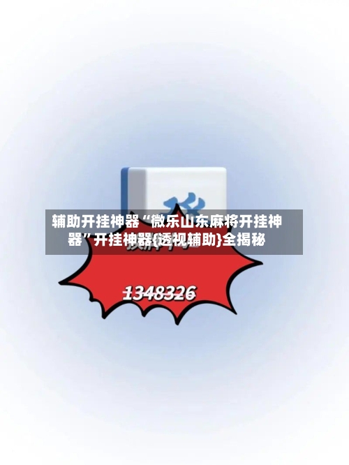 辅助开挂神器“微乐山东麻将开挂神器	”开挂神器{透视辅助}全揭秘-第1张图片