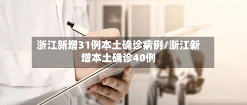 浙江新增31例本土确诊病例/浙江新增本土确诊40例-第1张图片