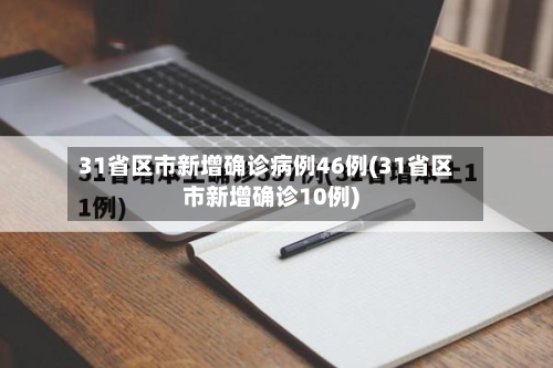 31省区市新增确诊病例46例(31省区市新增确诊10例)-第2张图片