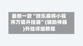 最新一款“微乐麻将小程序万能开挂器”(辅助神器)开挂详细教程-第2张图片