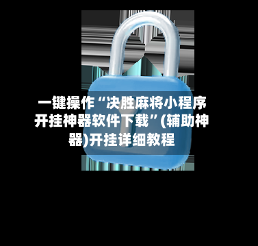 一键操作“决胜麻将小程序开挂神器软件下载	”(辅助神器)开挂详细教程-第1张图片