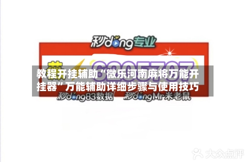 教程开挂辅助“微乐河南麻将万能开挂器	”万能辅助详细步骤与使用技巧-第2张图片
