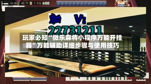 玩家必知“微乐麻将小程序万能开挂器”万能辅助详细步骤与使用技巧-第3张图片