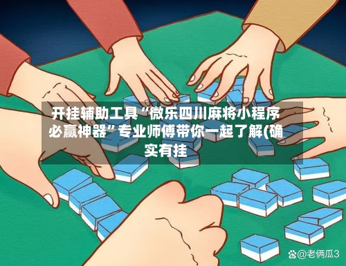 开挂辅助工具“微乐四川麻将小程序必赢神器”专业师傅带你一起了解(确实有挂-第1张图片