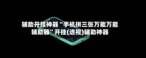 辅助开挂神器“手机拼三张万能万能辅助器”开挂(透视)辅助神器-第1张图片
