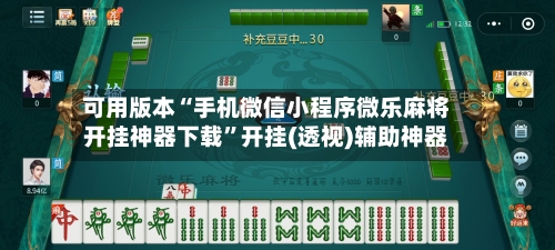 可用版本“手机微信小程序微乐麻将开挂神器下载”开挂(透视)辅助神器-第1张图片