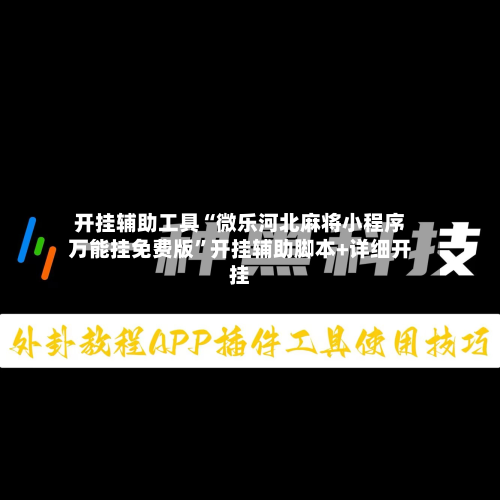开挂辅助工具“微乐河北麻将小程序万能挂免费版”开挂辅助脚本+详细开挂-第2张图片
