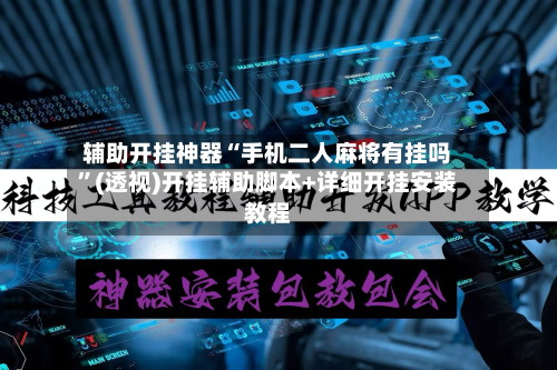 辅助开挂神器“手机二人麻将有挂吗	”(透视)开挂辅助脚本+详细开挂安装教程-第2张图片