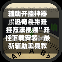 辅助开挂神器“迅奇斗牛开挂方法视频”开挂下载安装 - 最新辅助工具教程-第1张图片