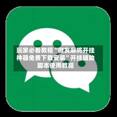 玩家必看教程“微友麻将开挂神器免费下载安装	”开挂辅助脚本使用教程-第3张图片