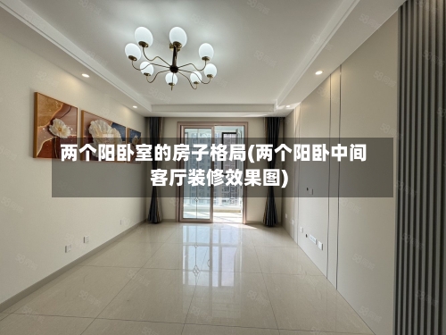 两个阳卧室的房子格局(两个阳卧中间客厅装修效果图)-第1张图片
