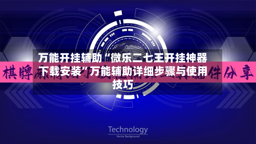 万能开挂辅助“微乐二七王开挂神器下载安装”万能辅助详细步骤与使用技巧-第2张图片