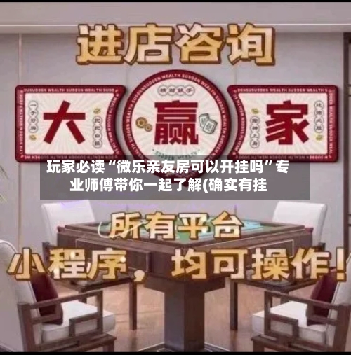 玩家必读“微乐亲友房可以开挂吗”专业师傅带你一起了解(确实有挂-第1张图片