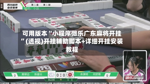 可用版本“小程序微乐广东麻将开挂”(透视)开挂辅助脚本+详细开挂安装教程-第1张图片