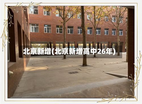 北京新增(北京新增高中26年)-第1张图片