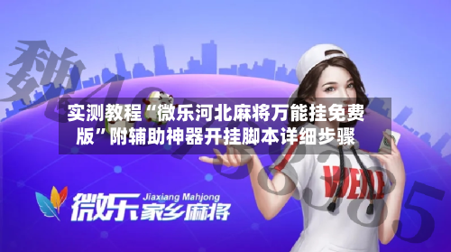 实测教程“微乐河北麻将万能挂免费版	”附辅助神器开挂脚本详细步骤-第1张图片