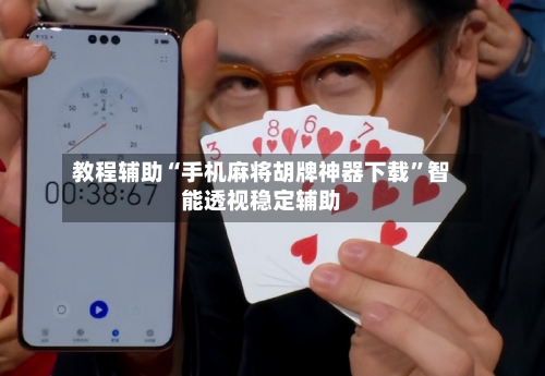 教程辅助“手机麻将胡牌神器下载	”智能透视稳定辅助-第1张图片