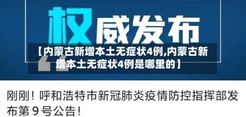 【内蒙古新增本土无症状4例,内蒙古新增本土无症状4例是哪里的】-第3张图片