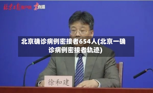 北京确诊病例密接者654人(北京一确诊病例密接者轨迹)-第1张图片
