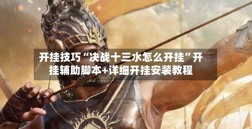 开挂技巧“决战十三水怎么开挂”开挂辅助脚本+详细开挂安装教程-第2张图片