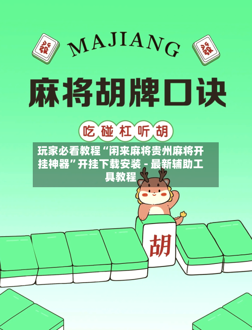 玩家必看教程“闲来麻将贵州麻将开挂神器”开挂下载安装 - 最新辅助工具教程-第2张图片