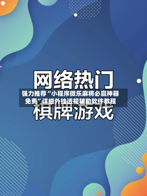 强力推荐“小程序微乐麻将必赢神器免费”详细外挂透视辅助软件教程-第1张图片