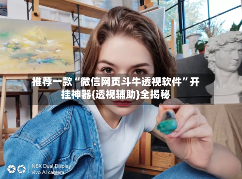 推荐一款“微信网页斗牛透视软件	”开挂神器{透视辅助}全揭秘-第1张图片