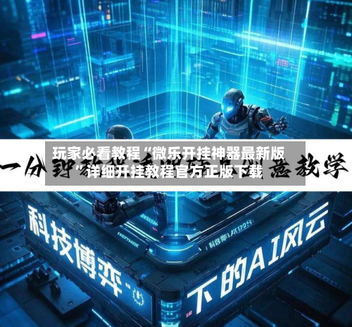 玩家必看教程“微乐开挂神器最新版”详细开挂教程官方正版下载-第1张图片