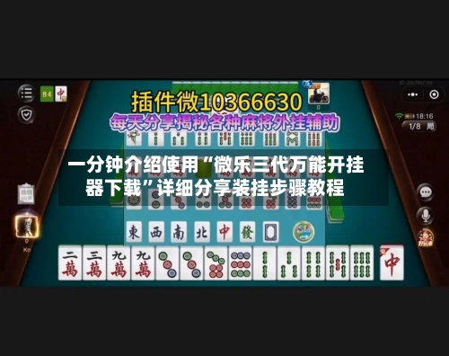 一分钟介绍使用“微乐三代万能开挂器下载”详细分享装挂步骤教程-第2张图片