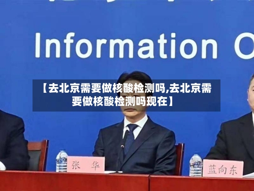 【去北京需要做核酸检测吗,去北京需要做核酸检测吗现在】-第1张图片